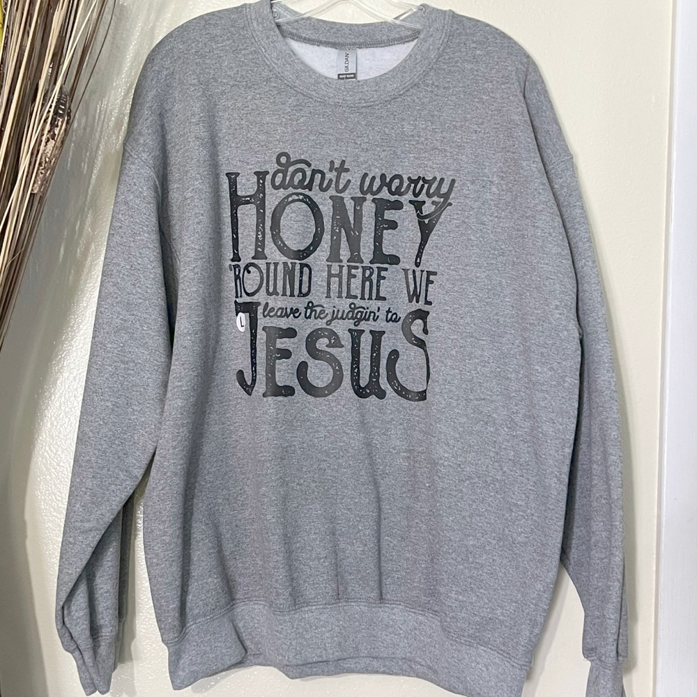 Don’t worry honey round here we leave the judgin’ to Jesus crew sweatshirt